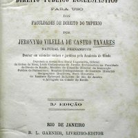 TAVARES, Jerônimo Vilela de Castro. Compendio de direito público ecclesiastico: para uso das faculdades de direito do Império. 3.ed. Rio de Janeiro: B.L.Garnier, 1882. 234p.