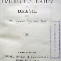 LEAL, Antonio Henriques. Apontamentos para a historia dos jesuitas no Brasil. Lisboa : Typ. Castro Irmão, 1874. 2v. em 1.