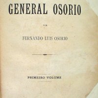 OSORIO, Fernando Luis. Historia do General Osorio. Rio de Janeiro: Leuzinger. 1894. 714,10p. : il.