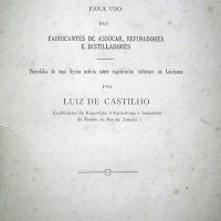 CASTILHO, Luis Alves de. A fabricação do assucar de canna : notas e formulas para uso dos fabricantes de assucar, refinadores e distilladores, precedidas de uma ligeira noticia sobre experiencias culturaes na Luizianna. Rio de Janeiro : Imprensa Nacional, 1893. viii, 261p. : il.