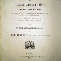 CONGRESSO Agricola (1878 : Rio de Janeiro). Trabalhos do congresso agricola do Recife em outubro de 1878: comprehendendo os documentos relativos aos factos que o precederam. Recife : Typ. de Manoel Figueiroa de Faria & Filhos, 1879. iv,465p.