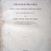 CAMPOS, Pinto de. Vida do grande cidadão brazileiro Luiz Alves de Lima e Silva Barão, Conde, Marquez, Duque de Caxias : desde o seu nascimento em 1803 ate 1878. Lisboa : Imprensa Nacional, 1878. 441p.