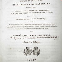 PORTUGAL, João da Cunha Neves e Carvalho. Orthographia da lingoa portugueza: ensinada em quinze lições pelo systema de Madureira rectificado pelos principios da grammatica philosophica da lingoa portugueza de Jeronimo Soares Barbosa, acompanhada das principaes regras da boa pronunciação e seguida de um copioso catalogo das palavras portuguezas por ordem alphabetica, com a indicação de suas significações no uso actual, e dos erros mais ordinarios do vulgo na escriptura e pronuncia de algumas dellas. 2.ed. Pariz: J.P. Aillaud, Monlon, 1856. viii, 300p.