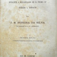 SILVA, João Manoel Pereira da. História do Brazil durante a menoridade de D.Pedro II (1831-1840). 2.ed. consideravelmente correcta e augmentada. Rio de Janeiro : B.L.Garnier, [1888]. xi,358p.