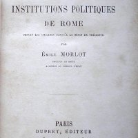 MORLOT, Émile. Précis des institutions politiques de Rome: depuis les origines jusqu'a la mort de Theodore. Paris: Dupret, 1886. 504p.