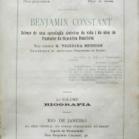 MENDES, Raimundo Teixeira. Benjamin Constant : esboço de uma apreciação sintetica da vida i da obra do Fundador da Republica Brazileira. Rio de Janeiro : Igreja Pozitivista do Brazil, 1892. 2v. : ret.